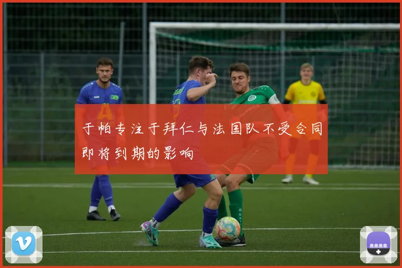 于帕专注于拜仁与法国队不受合同即将到期的影响