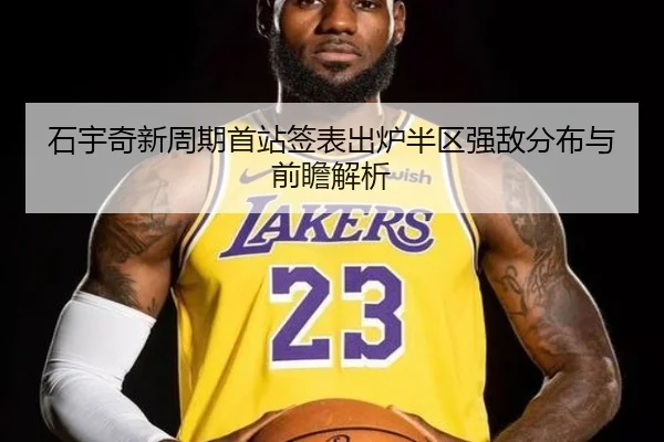 石宇奇新周期首站签表出炉半区强敌分布与前瞻解析（LDSPORTS）