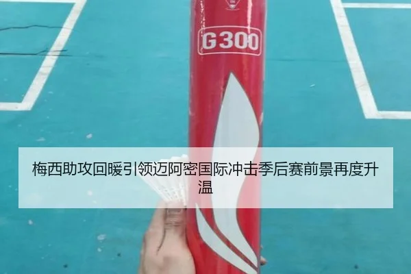 梅西助攻回暖引领迈阿密国际冲击季后赛前景再度升温（LDSPORTS）